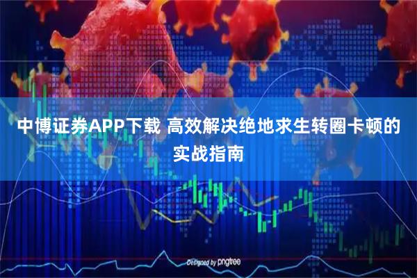 中博证券APP下载 高效解决绝地求生转圈卡顿的实战指南