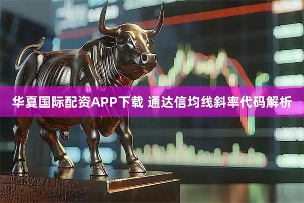 华夏国际配资APP下载 通达信均线斜率代码解析